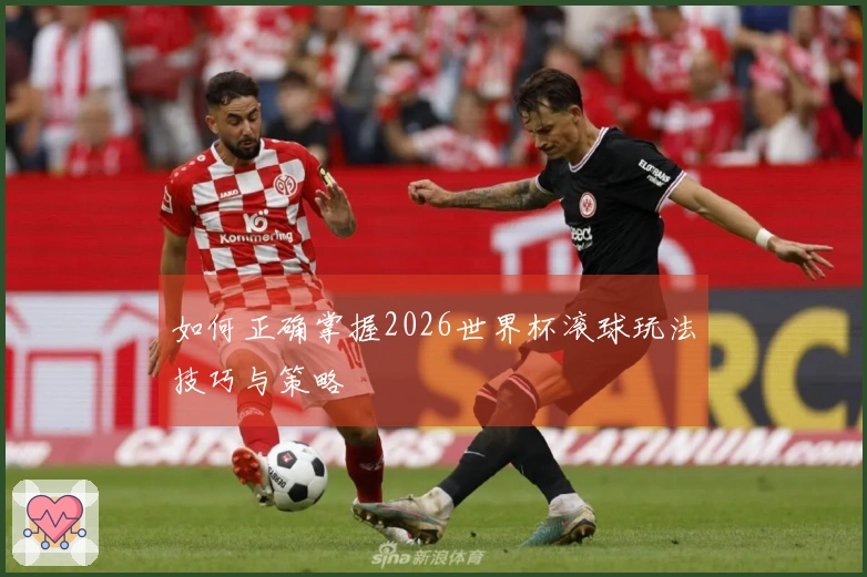 如何正确掌握2026世界杯滚球玩法技巧与策略