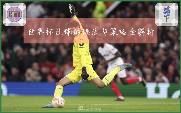 世界杯让球的玩法与策略全解析
