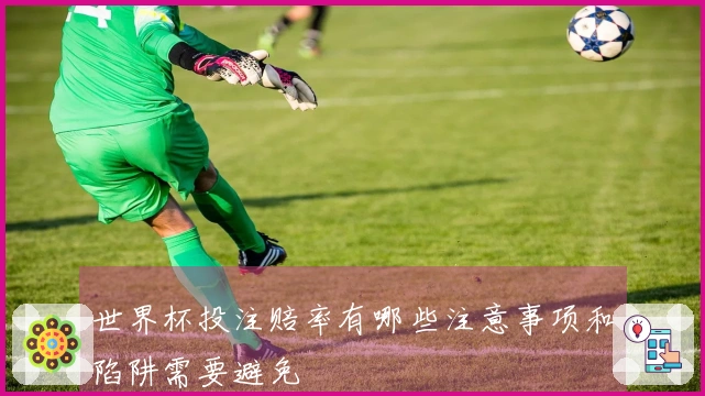 世界杯投注赔率有哪些注意事项和陷阱需要避免